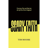 Scary Faith: Overcome Fear and Step into the Life You Never Imagined - Paperback
