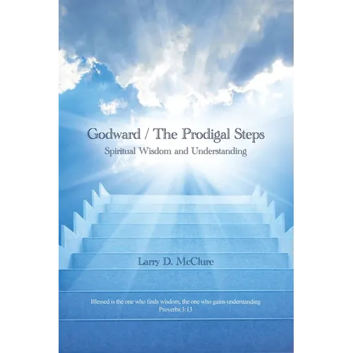 Godward / The Prodigal Steps: Spiritual Wisdom and Understanding Blessed is the one who finds wisdom, and the one who gets understanding Proverbs 3: - Paperback
