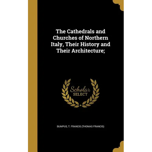 The Cathedrals and Churches of Northern Italy, Their History and Their Architecture; - Hardcover