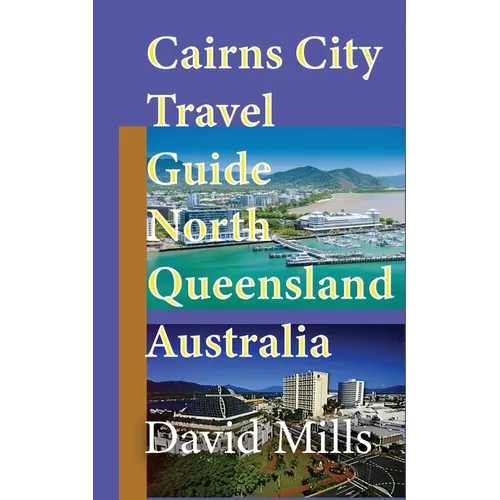 Cairns City Travel Guide, North Queensland Australia: Cairns Touristic Information - Paperback