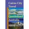 Cairns City Travel Guide, North Queensland Australia: Cairns Touristic Information - Paperback