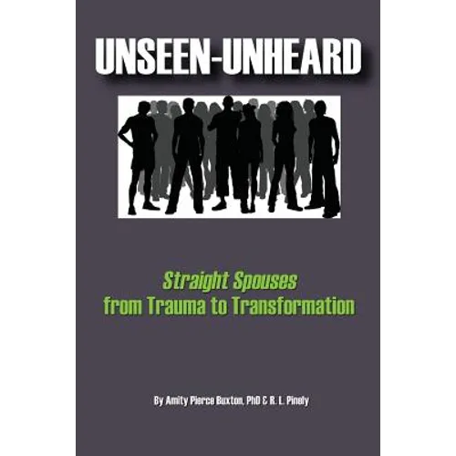 Unseen-Unheard: Straight Spouses from Trauma to Transformation - Paperback