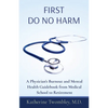 First Do No Harm: A Physician's Burnout and Mental Health Guidebook from Medical School to Retirement - Paperback