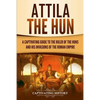 Attila the Hun: A Captivating Guide to the Ruler of the Huns and His Invasions of the Roman Empire - Paperback