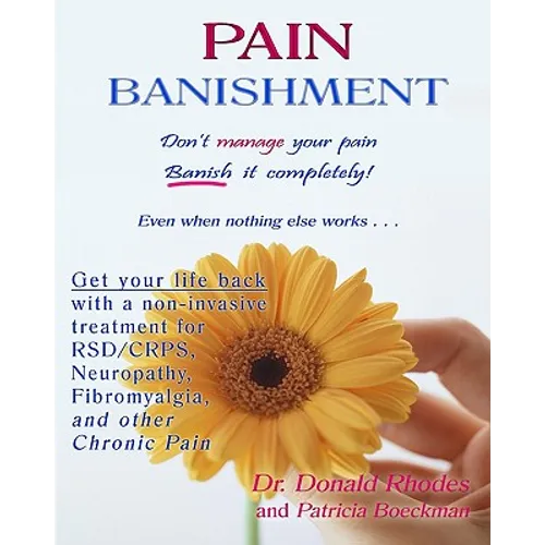 Pain Banishment. Don't Manage Your Pain. Banish It Completely! Even When Nothing Else Works...: A Non-Invasive Treatment For Rsd/Crps, Neuropathy, Fib - Paperback