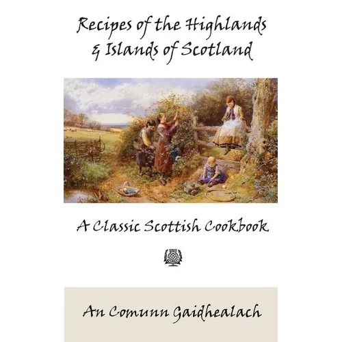 Recipes of the Highlands and Islands of Scotland: A Classic Scottish Cookbook (The Feill Cookery Book) - Paperback