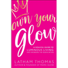 Own Your Glow: A Soulful Guide to Luminous Living and Crowning the Queen Within - Paperback