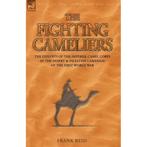 The Fighting Cameliers - The Exploits of the Imperial Camel Corps in the Desert and Palestine Campaign of the Great War - Paperback