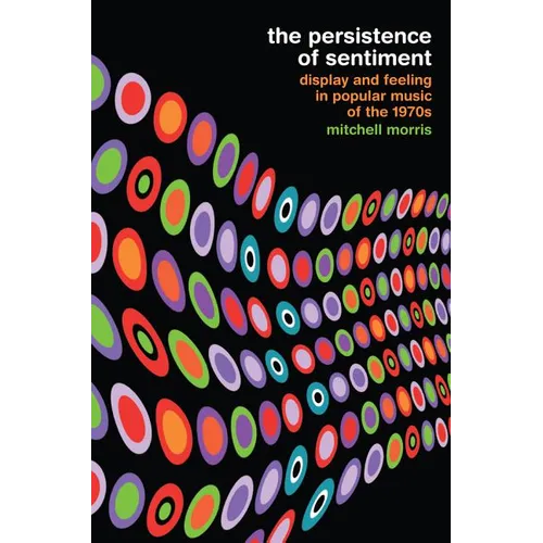 The Persistence of Sentiment: Display and Feeling in Popular Music of the 1970s - Paperback