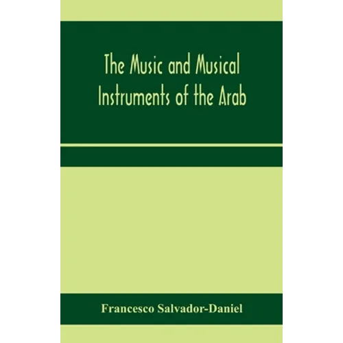 The music and musical instruments of the Arab, with introduction on how to appreciate Arab music - Paperback