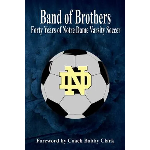 Band of Brothers: Forty Years of Notre Dame Varsity Soccer - Paperback