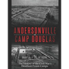 Andersonville and Camp Douglas: The History of the Civil War's Deadliest Prison Camps - Paperback
