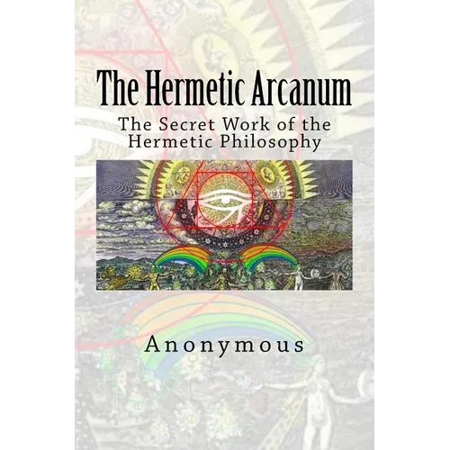 The Hermetic Arcanum: The Secret Work of the Hermetic Philosophy - Paperback