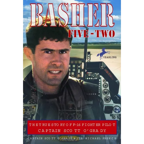 Basher Five-Two: The True Story of F-16 Fighter Pilot Captain Scott O'Grady - Paperback
