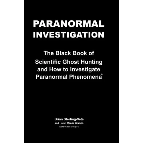 Paranormal Investigation: The Black Book of Scientific Ghost Hunting and How to Investigate Paranormal Phenomena - Paperback