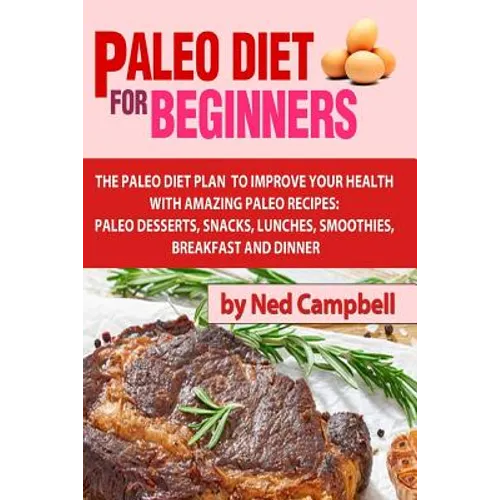 Paleo Diet For Beginners: Amazing Recipes For Paleo Snacks, Paleo Lunches, Paleo Smoothies, Paleo Desserts, Paleo Breakfast, And - Paperback