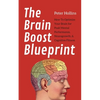 The Brain Boost Blueprint: How To Optimize Your Brain for Peak Mental Performance, Neurogrowth, and Cognitive Fitness - Paperback