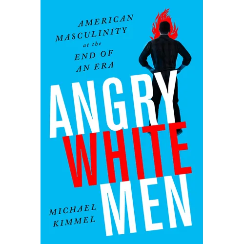 Angry White Men: American Masculinity at the End of an Era - Paperback