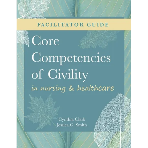 FACILITATOR GUIDE for Core Competencies of Civility in Nursing & Healthcare - Paperback