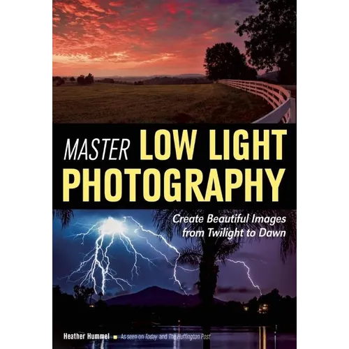Master Low Light Photography: Create Beautiful Images from Twilight to Dawn - Paperback