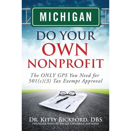 Michigan Do Your Own Nonprofit: The ONLY GPS You Need for 501c3 Tax Exempt Approval - Paperback