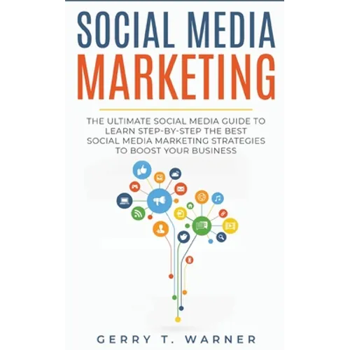 Social Media Marketing: The Ultimate Guide to Learn Step-by-Step the Best Social Media Marketing Strategies to Boost Your Business - Paperback