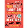 The Very Best, Hands-On, Kinda Dangerous Family Devotions, Volume 2: 52 Activities Your Kids Will Never Forget - Paperback