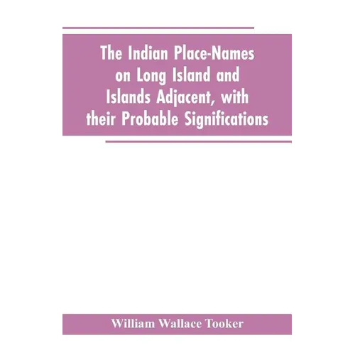 The Indian place-names on Long Island and Islands adjacent, with their probable significations - Paperback