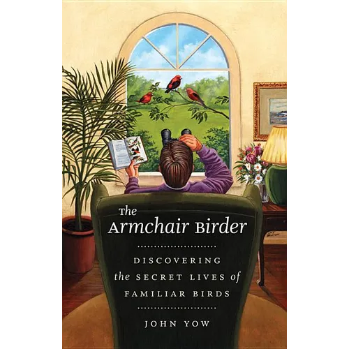 The Armchair Birder: Discovering the Secret Lives of Familiar Birds - Paperback