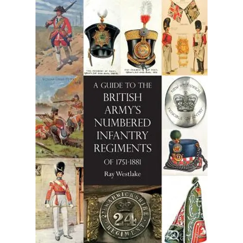 A Guide to The British Army's Numbered Infantry Regiments of 1751-1881 - Paperback