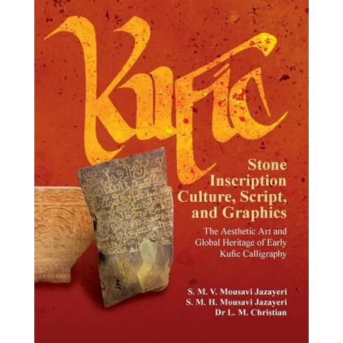 Kufic Stone Inscription Culture, Script, and Graphics: The Aesthetic Art and Global Heritage of Early Kufic Calligraphy - Paperback