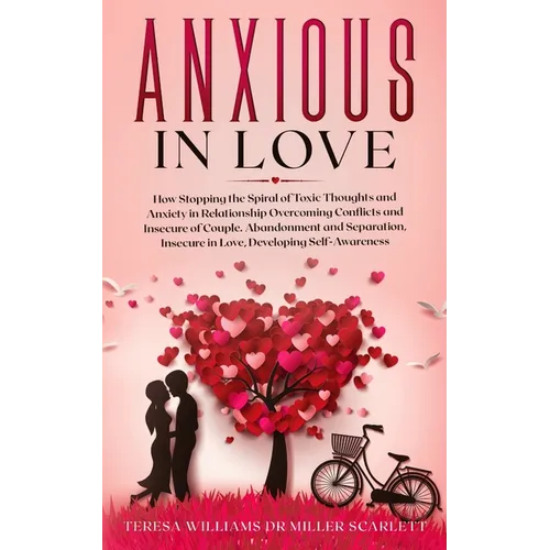 Anxious in Love: How Stopping the Spiral of Toxic Thoughts and Anxiety in Relationship Overcoming Conflicts and Insecure of Couple.Abandonment and Sep - Paperback