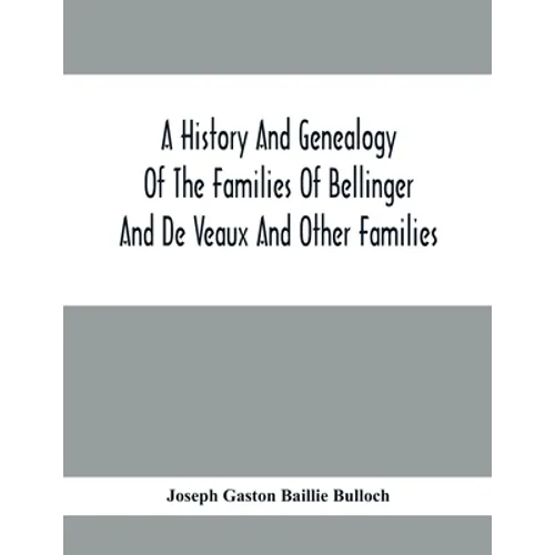 A History And Genealogy Of The Families Of Bellinger And De Veaux And Other Families - Paperback