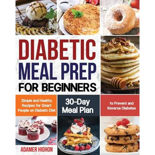 Diabetic Meal Prep for Beginners: Simple and Healthy Recipes for Smart People on Diabetic Diet 30-Day Meal Plan to Prevent and Reverse Diabetes - Paperback
