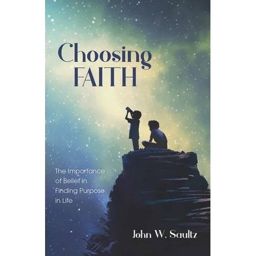 Choosing Faith: The Importance of Belief in Finding Purpose in Life - Paperback