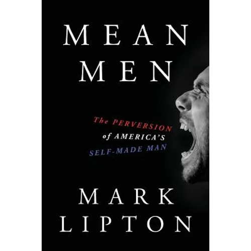 Mean Men: The Perversion of America's Self-Made Man - Paperback