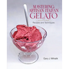 Mastering Artisan Italian Gelato: Recipes and Techniques - Paperback