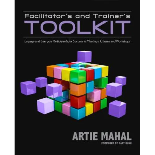 Facilitator's and Trainer's Toolkit: Engage and Energize Participants for Success in Meetings, Classes, and Workshops - Paperback