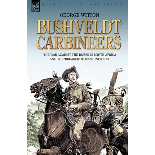 Bushveldt Carbineers: the War Against the Boers in South Africa and the 'Breaker' Morant Incident - Hardcover