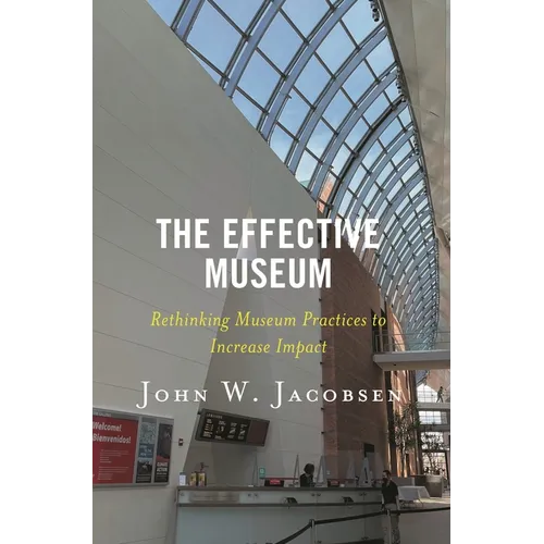 The Effective Museum: Rethinking Museum Practices to Increase Impact - Hardcover