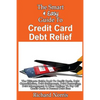 The Smart & Easy Guide To Credit Card Debt Relief: The Ultimate Guide Book To Credit Cards, Debt Consolidation, Debt Settlements, Debt Counseling, Deb - Paperback