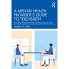 A Mental Health Provider's Guide to Telehealth: Providing Outpatient Videoconferencing Services - Paperback