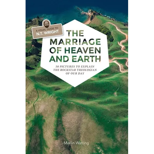 The Marriage of Heaven and Earth - a Visual Guide to N.T. Wright: 50 Pictures to Explain the Rock Star Theologian of Our Day - Paperback