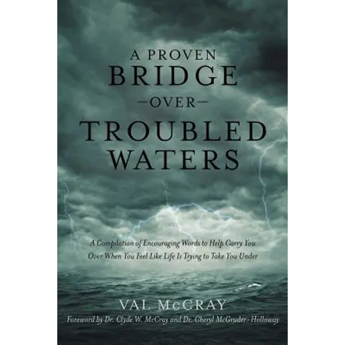 A Proven Bridge over Troubled Waters: A Compilation of Encouraging Words to Help Carry You Over When You Feel Like Life Is Trying to Take You Under - Paperback