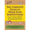 The Complete Guide to Vegan Food Substitutions: Veganize It! Foolproof Methods for Transforming Any Dish Into a Delicious New Vegan Favorite - Paperback