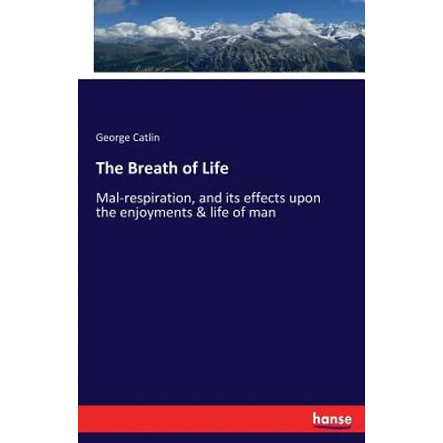 The Breath of Life: Mal-respiration, and its effects upon the enjoyments & life of man - Paperback
