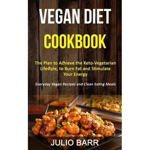 Vegan Diet Cookbook: The Plan to Achieve the Keto-Vegetarian Lifestyle, to Burn Fat and Stimulate Your Energy (Everyday Vegan Recipes and Clean Eating - Paperback