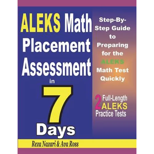 ALEKS Math Placement Assessment in 7 Days: Step-By-Step Guide to Preparing for the ALEKS Math Test Quickly - Paperback