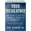 True Resilience: Building a Life of Strength, Courage, and Meaning - Paperback