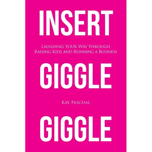 Insert Giggle Giggle: Laughing Your Way through Raising Kids and Running a Business - Paperback